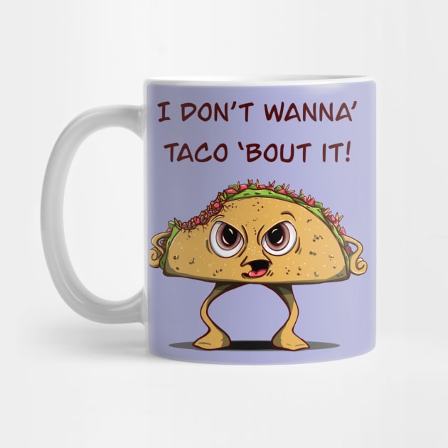 I Don’t Want To Taco ‘Bout It! by MSerido